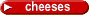 cheeses